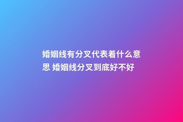 婚姻线有分叉代表着什么意思 婚姻线分叉到底好不好